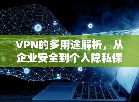 VPN的多用途解析，从企业安全到个人隐私保护