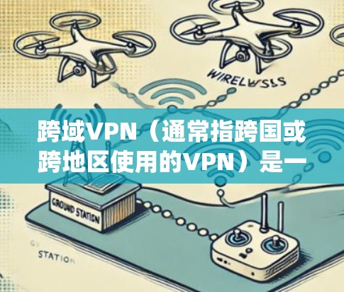 跨域VPN(通常指跨国或跨地区使用的VPN)是一种通过虚拟专用网络技术,使用户能够绕过地理限制、访问被屏蔽的内容或增强网络隐私的工具。以下是关于跨域VPN的关键点 跨域VPN(通常指跨国或跨地区使用的VPN)是一种通过虚拟专用网络技术,使用户能够绕过地理限制、访问被屏蔽的内容或增强网络隐私的工具。以下是关于跨域VPN的关键点