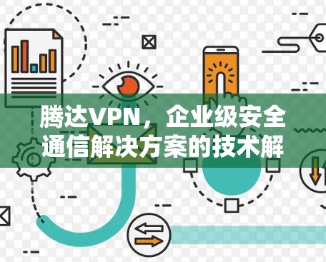 腾达VPN,企业级安全通信解决方案的技术解析与应用实践